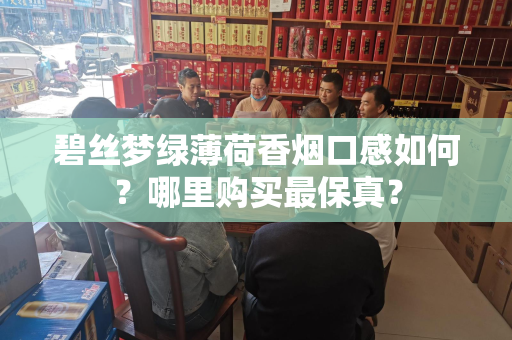碧丝梦绿薄荷香烟口感如何？哪里购买最保真？